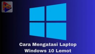 Cara Efektif Mengatasi Lemot Pada Laptop Dengan Windows 10