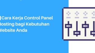 Cara Kerja Control Panel Hosting, Memudahkan Pengelolaan Situs Web